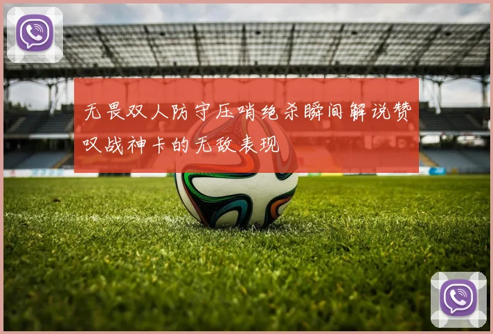 无畏双人防守压哨绝杀瞬间解说赞叹战神卡的无敌表现