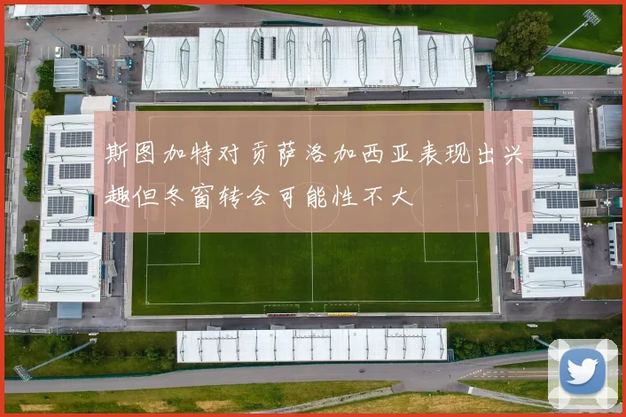 斯图加特对贡萨洛加西亚表现出兴趣但冬窗转会可能性不大