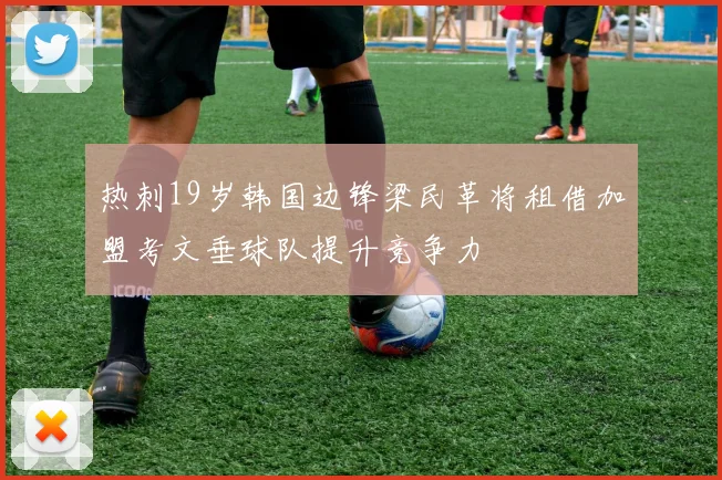 热刺19岁韩国边锋梁民革将租借加盟考文垂球队提升竞争力