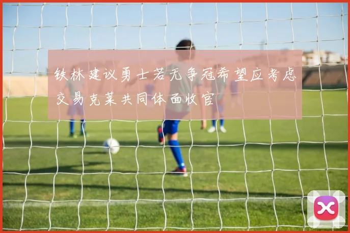 铁林建议勇士若无争冠希望应考虑交易克莱共同体面收官