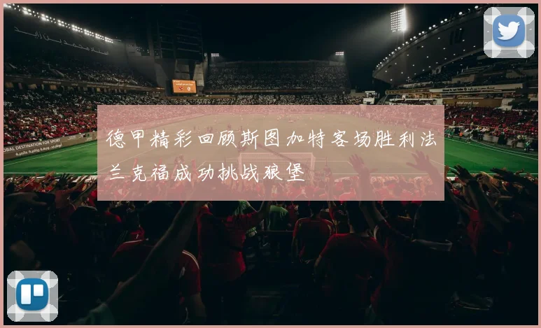 德甲精彩回顾斯图加特客场胜利法兰克福成功挑战狼堡